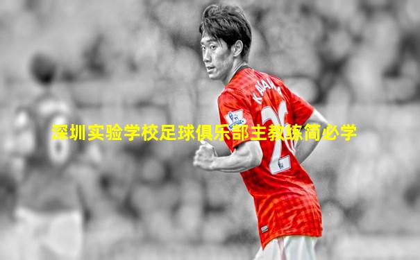 深圳实验学校足球俱乐部主教练简必学