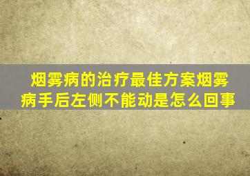 烟雾病的治疗最佳方案烟雾病手后左侧不能动是怎么回事